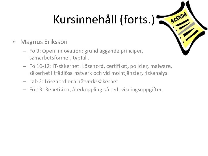 Kursinnehåll (forts. ) • Magnus Eriksson – Fö 9: Open Innovation: grundläggande principer, samarbetsformer,