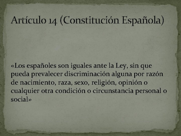 Artículo 14 (Constitución Española) «Los españoles son iguales ante la Ley, sin que pueda