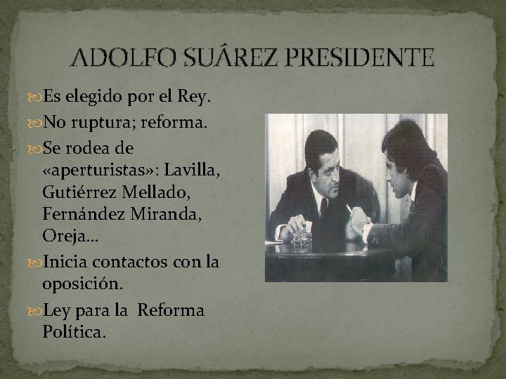 ADOLFO SUÁREZ PRESIDENTE Es elegido por el Rey. No ruptura; reforma. Se rodea de