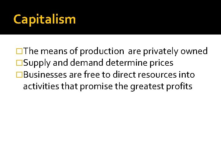 Capitalism �The means of production are privately owned �Supply and demand determine prices �Businesses Capitalism �The means of production are privately owned �Supply and demand determine prices �Businesses