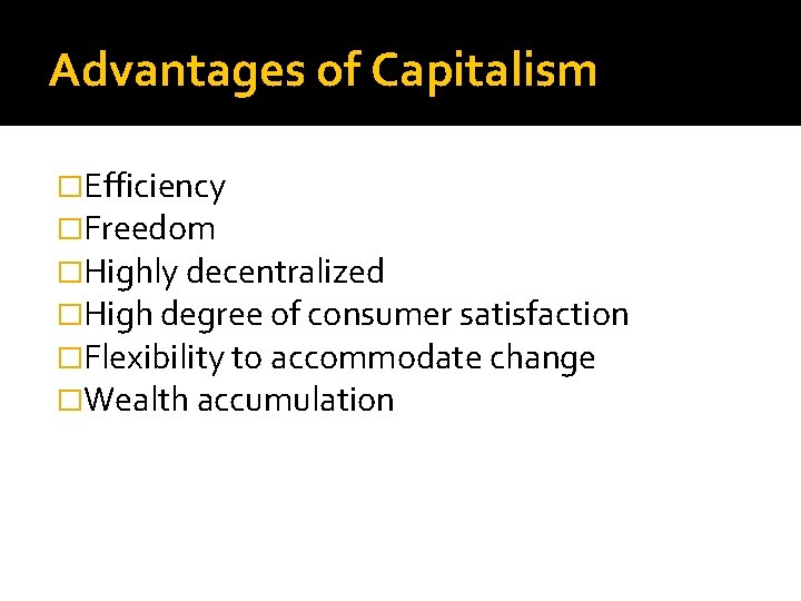 Advantages of Capitalism �Efficiency �Freedom �Highly decentralized �High degree of consumer satisfaction �Flexibility to Advantages of Capitalism �Efficiency �Freedom �Highly decentralized �High degree of consumer satisfaction �Flexibility to