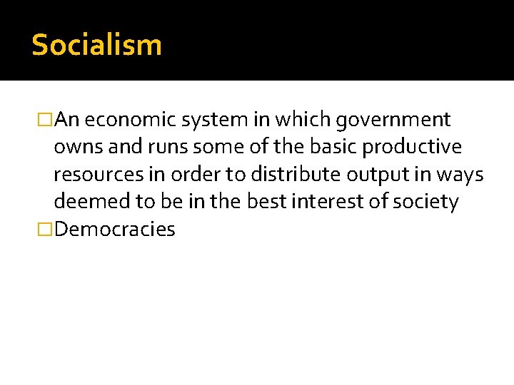 Socialism �An economic system in which government owns and runs some of the basic Socialism �An economic system in which government owns and runs some of the basic