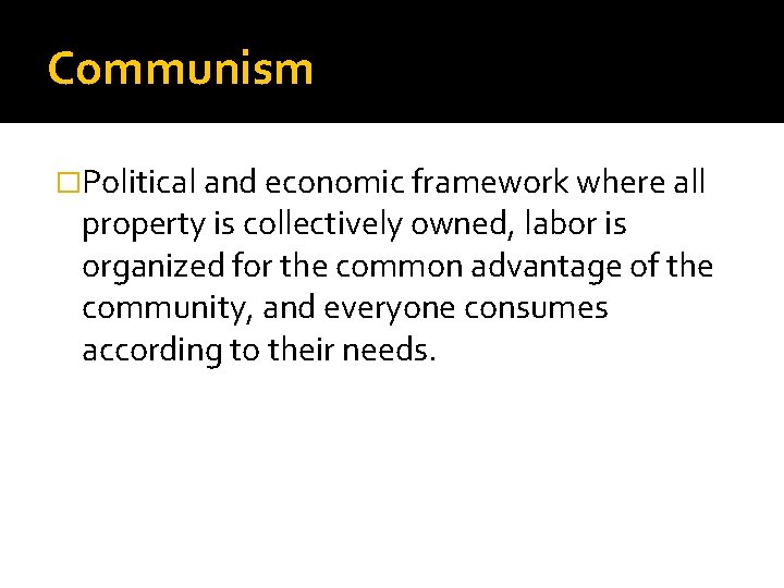 Communism �Political and economic framework where all property is collectively owned, labor is organized Communism �Political and economic framework where all property is collectively owned, labor is organized