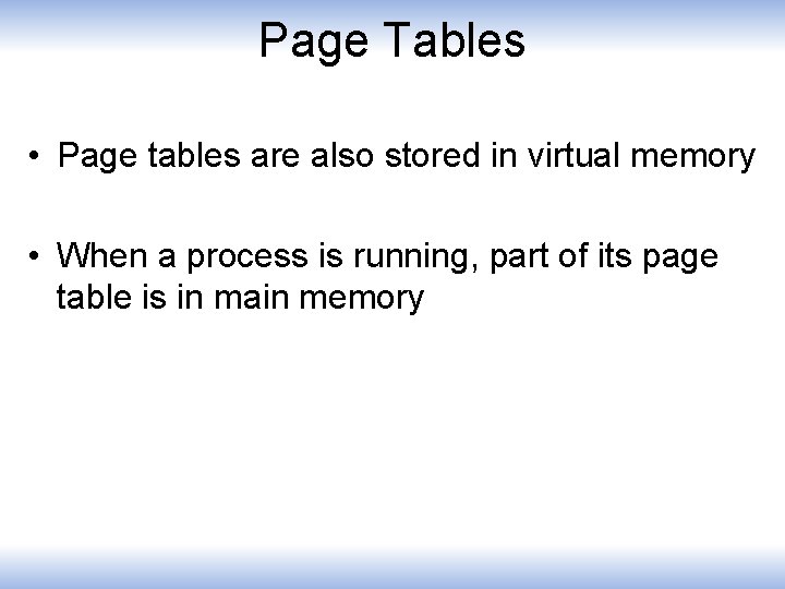 Page Tables • Page tables are also stored in virtual memory • When a