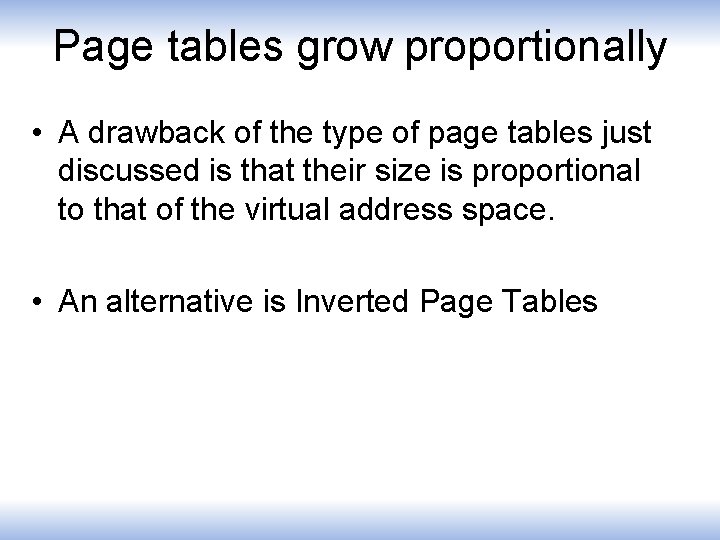 Page tables grow proportionally • A drawback of the type of page tables just