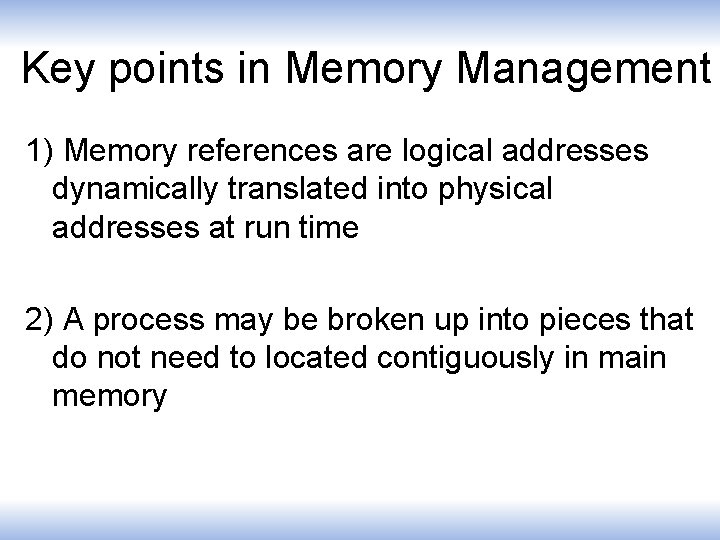 Key points in Memory Management 1) Memory references are logical addresses dynamically translated into