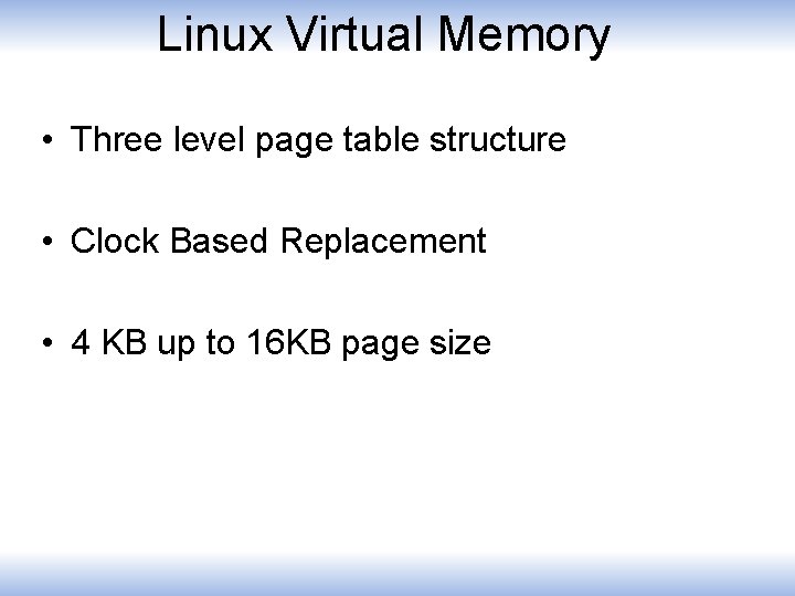 Linux Virtual Memory • Three level page table structure • Clock Based Replacement •