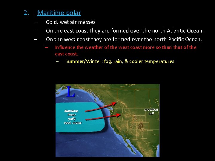 2. Maritime polar – – – Cold, wet air masses On the east coast