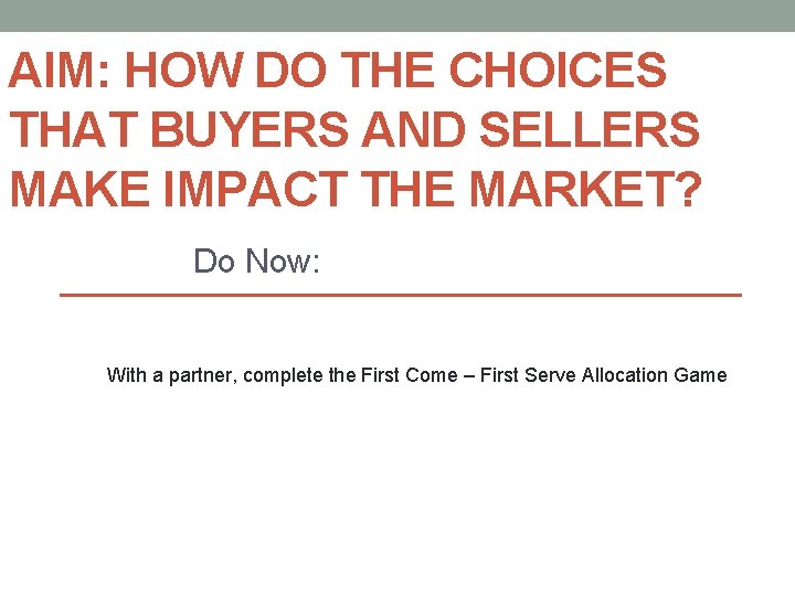 AIM: HOW DO THE CHOICES THAT BUYERS AND SELLERS MAKE IMPACT THE MARKET? Do