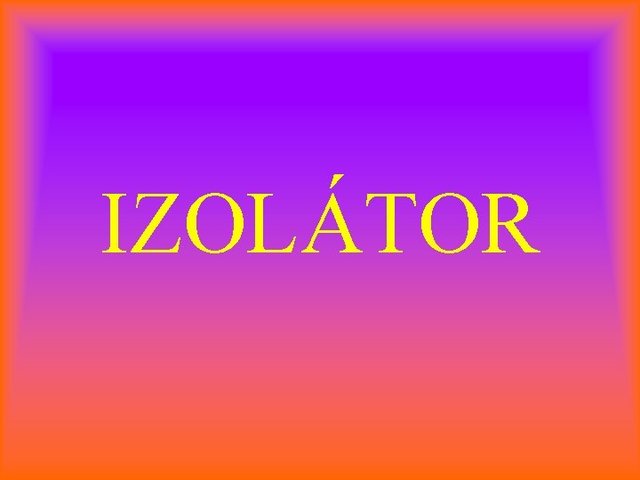 IZOLÁTOR 