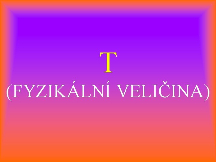 T (FYZIKÁLNÍ VELIČINA) 