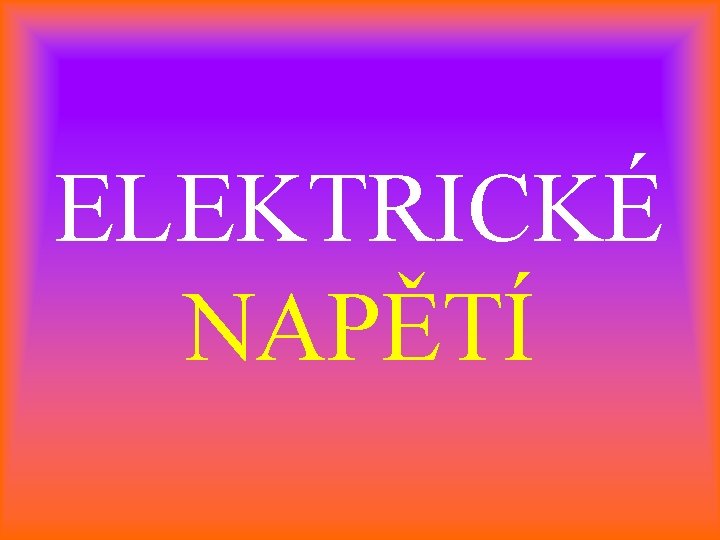 ELEKTRICKÉ NAPĚTÍ 