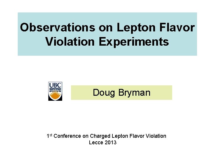 Observations on Lepton Flavor Violation Experiments Doug Bryman 1 st Conference on Charged Lepton