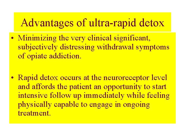 Advantages of ultra-rapid detox • Minimizing the very clinical significant, subjectively distressing withdrawal symptoms Advantages of ultra-rapid detox • Minimizing the very clinical significant, subjectively distressing withdrawal symptoms