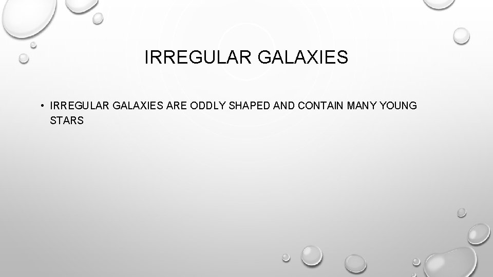 IRREGULAR GALAXIES • IRREGULAR GALAXIES ARE ODDLY SHAPED AND CONTAIN MANY YOUNG STARS 