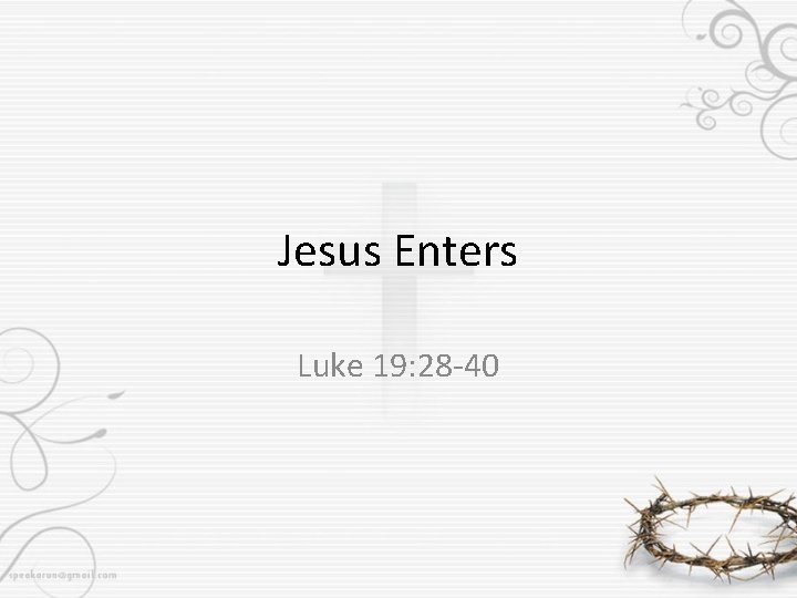 Jesus Enters Luke 19: 28 -40 