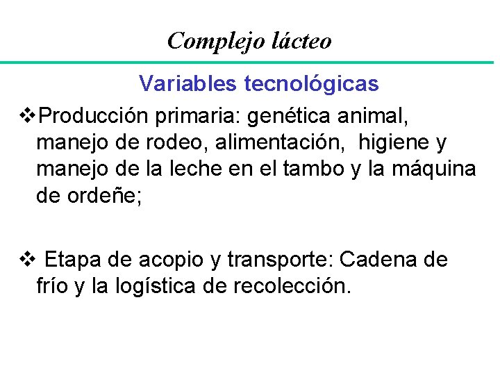 Complejo lácteo Variables tecnológicas v. Producción primaria: genética animal, manejo de rodeo, alimentación, higiene