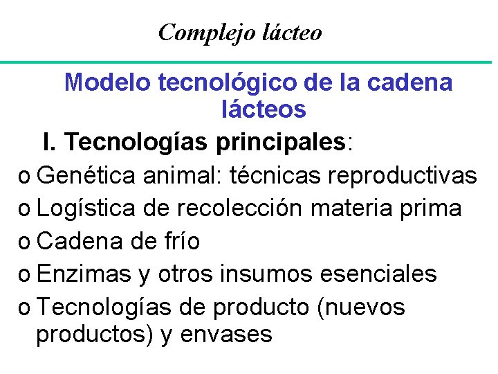 Complejo lácteo Modelo tecnológico de la cadena lácteos I. Tecnologías principales: o Genética animal: