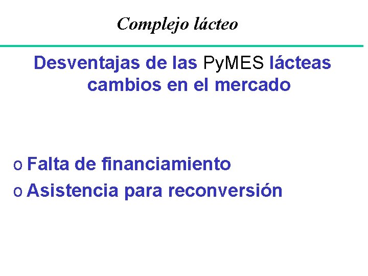 Complejo lácteo Desventajas de las Py. MES lácteas cambios en el mercado o Falta