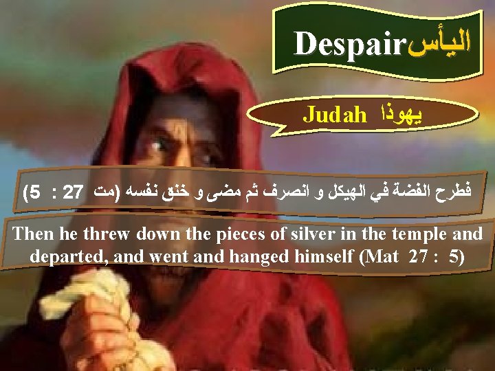 Despair ﺍﻟﻴﺄﺲ Judah ﻳﻬﻮﺫﺍ (5 : 27 ﻓﻄﺮﺡ ﺍﻟﻔﻀﺔ ﻓﻲ ﺍﻟﻬﻴﻜﻞ ﻭ ﺍﻧﺼﺮﻑ ﺛﻢ