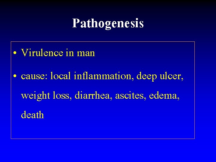 Pathogenesis • Virulence in man • cause: local inflammation, deep ulcer, weight loss, diarrhea,