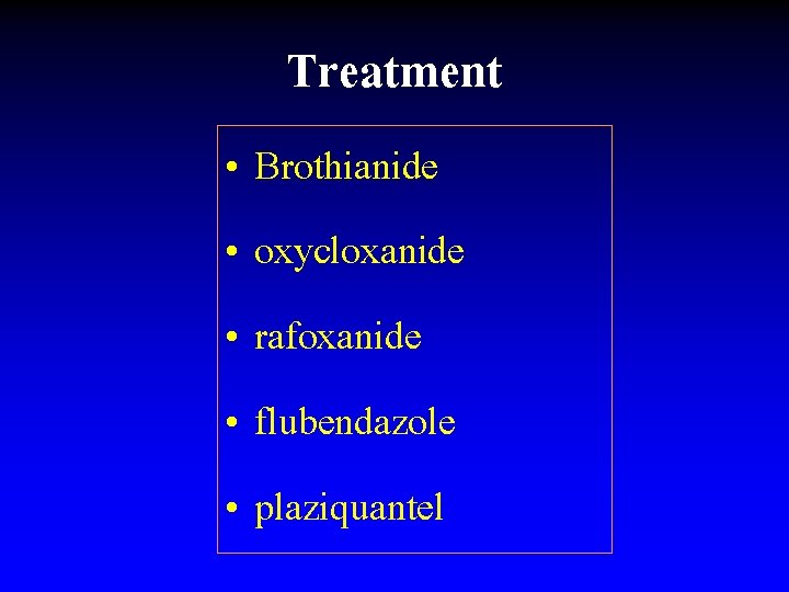 Treatment • Brothianide • oxycloxanide • rafoxanide • flubendazole • plaziquantel 