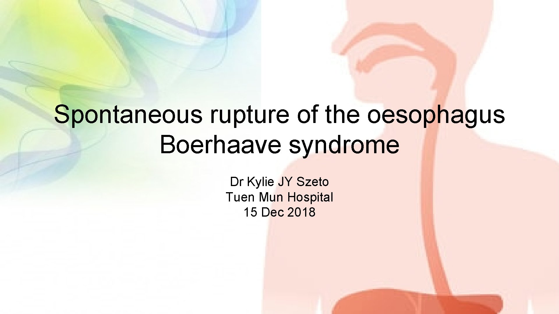Spontaneous rupture of the oesophagus Boerhaave syndrome Dr Kylie JY Szeto Tuen Mun Hospital