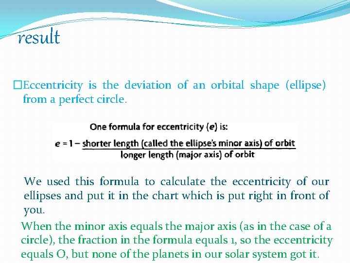 result �Eccentricity is the deviation of an orbital shape (ellipse) from a perfect circle.