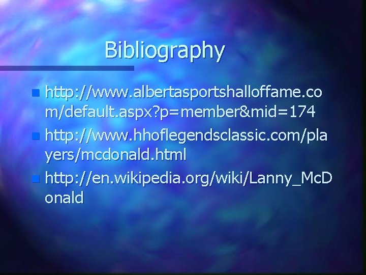 Bibliography http: //www. albertasportshalloffame. co m/default. aspx? p=member&mid=174 n http: //www. hhoflegendsclassic. com/pla yers/mcdonald.