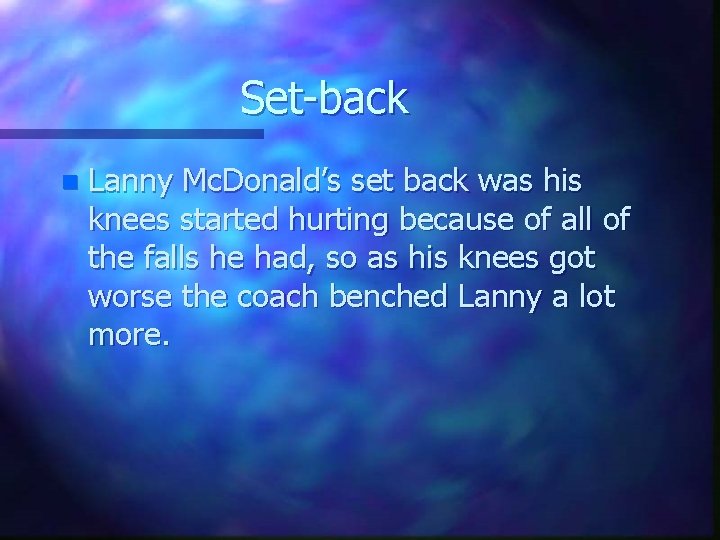 Set-back n Lanny Mc. Donald’s set back was his knees started hurting because of