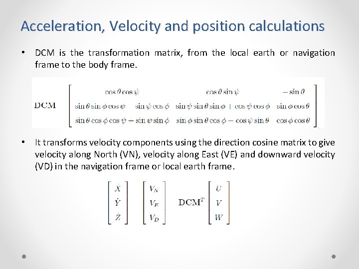 Acceleration, Velocity and position calculations • DCM is the transformation matrix, from the local