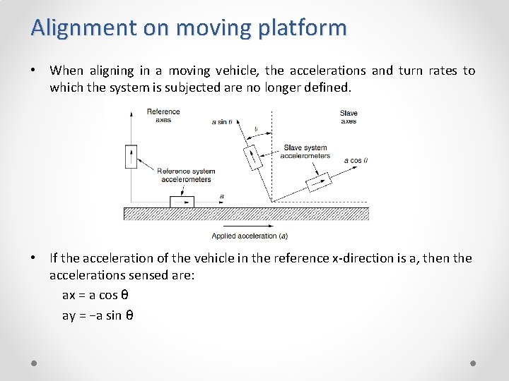 Alignment on moving platform • When aligning in a moving vehicle, the accelerations and