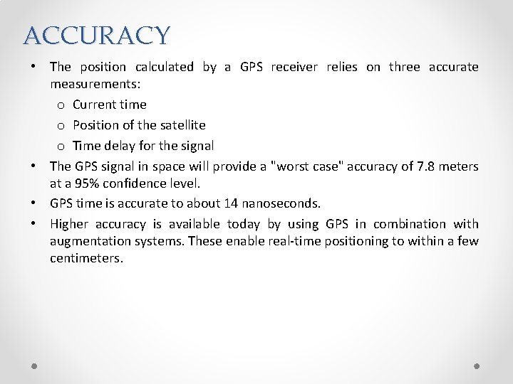 ACCURACY • The position calculated by a GPS receiver relies on three accurate measurements: