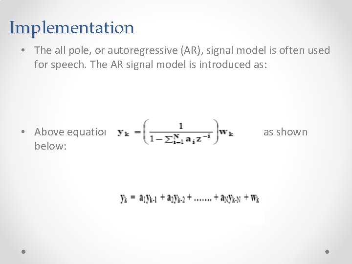 Implementation • The all pole, or autoregressive (AR), signal model is often used for