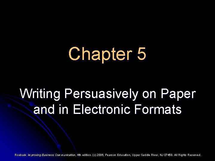 Chapter 5 Writing Persuasively on Paper and in Electronic Formats Roebuck: Improving Business Communication,