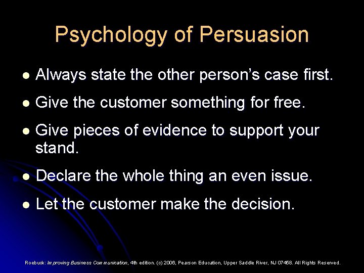 Psychology of Persuasion l Always state the other person’s case first. l Give the