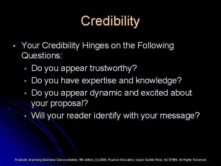 Credibility • Your Credibility Hinges on the Following Questions: • Do you appear trustworthy?