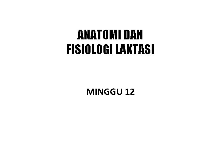 ANATOMI DAN FISIOLOGI LAKTASI MINGGU 12 