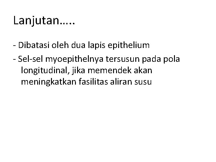 Lanjutan…. . - Dibatasi oleh dua lapis epithelium - Sel-sel myoepithelnya tersusun pada pola