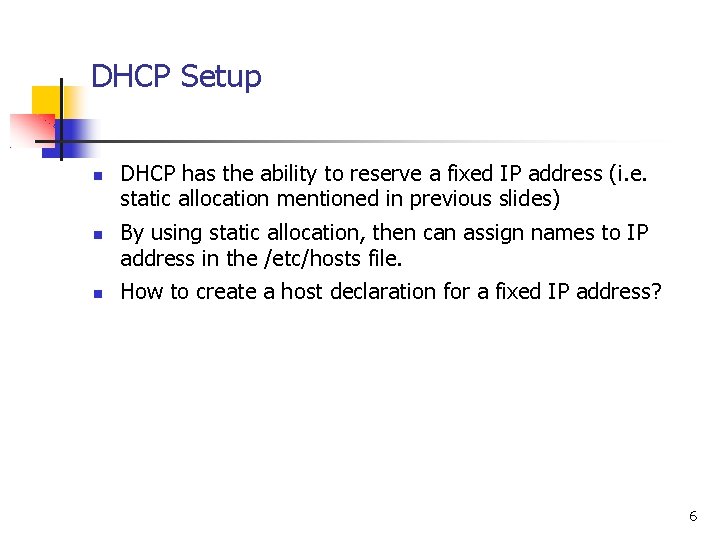 DHCP Setup DHCP has the ability to reserve a fixed IP address (i. e.