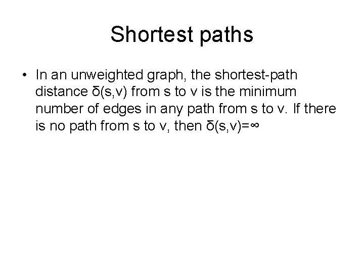 Shortest paths • In an unweighted graph, the shortest-path distance δ(s, v) from s