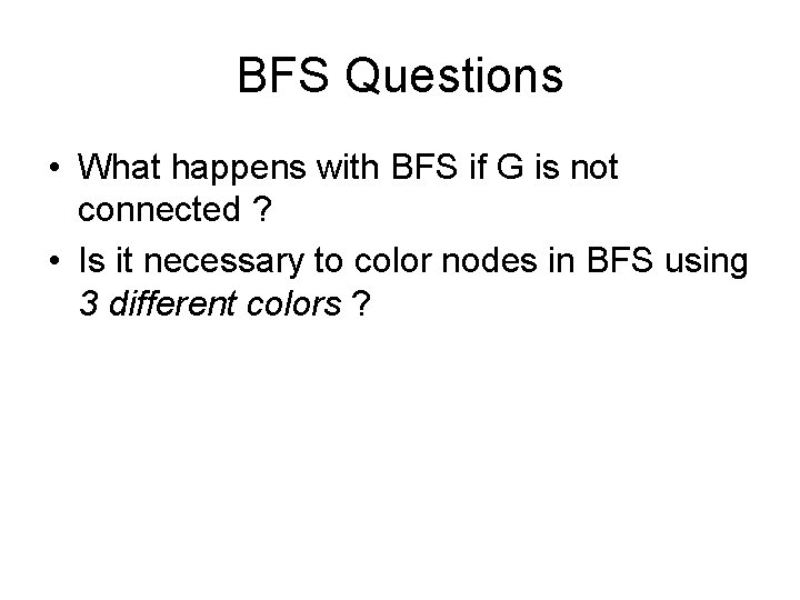 BFS Questions • What happens with BFS if G is not connected ? •