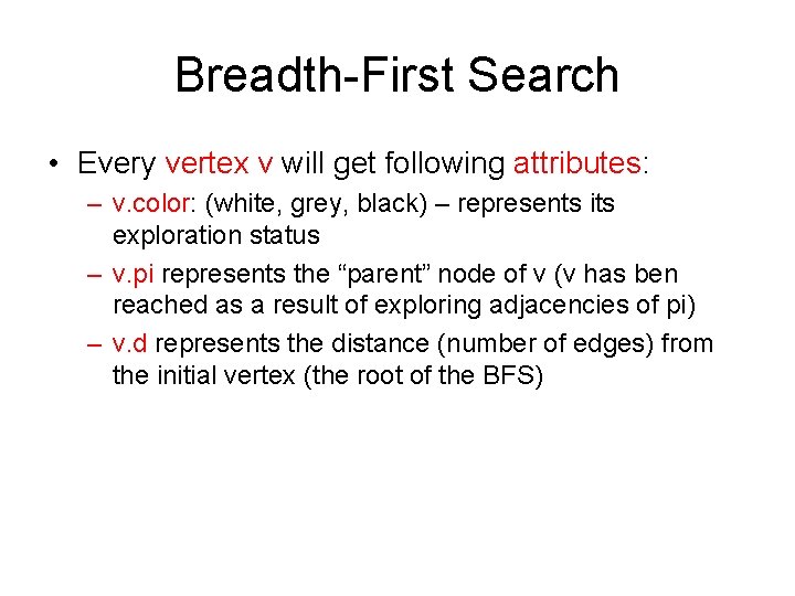 Breadth-First Search • Every vertex v will get following attributes: – v. color: (white,