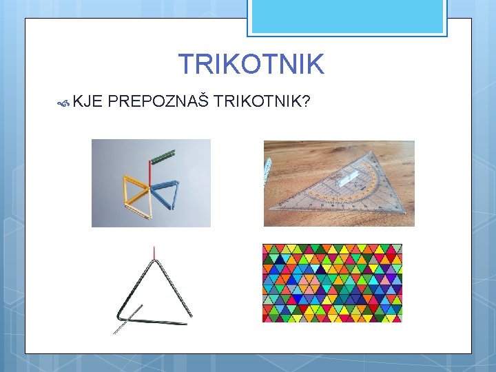 TRIKOTNIK KJE PREPOZNAŠ TRIKOTNIK? 