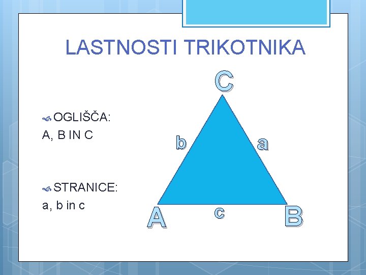 LASTNOSTI TRIKOTNIKA C OGLIŠČA: A, B IN C a b STRANICE: a, b in