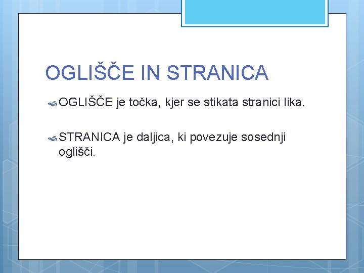 OGLIŠČE IN STRANICA OGLIŠČE je točka, kjer se stikata stranici lika. STRANICA oglišči. je