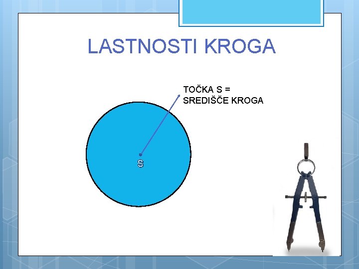 LASTNOSTI KROGA TOČKA S = SREDIŠČE KROGA S 