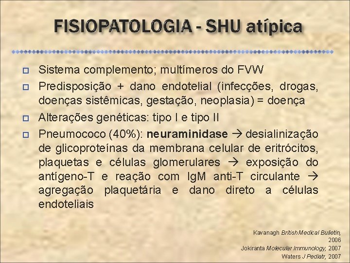  Sistema complemento; multímeros do FVW Predisposição + dano endotelial (infecções, drogas, doenças sistêmicas,