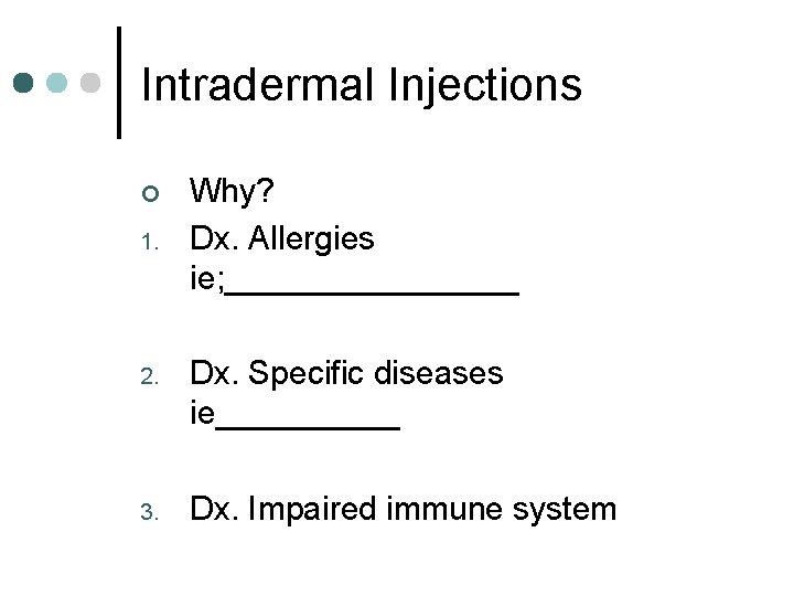 Intradermal Injections ¢ 1. Why? Dx. Allergies ie; ________ 2. Dx. Specific diseases ie_____