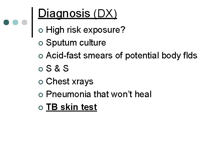 Diagnosis (DX) High risk exposure? ¢ Sputum culture ¢ Acid-fast smears of potential body